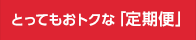 とってもおトクな「定期便」